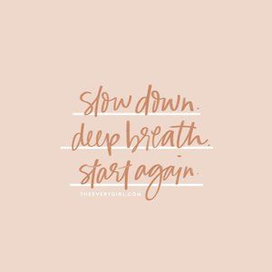 slow down. breath. start again